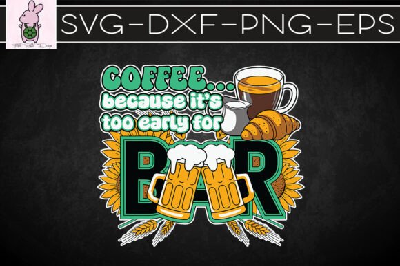 Coffee It s Too Early for Beer SVG