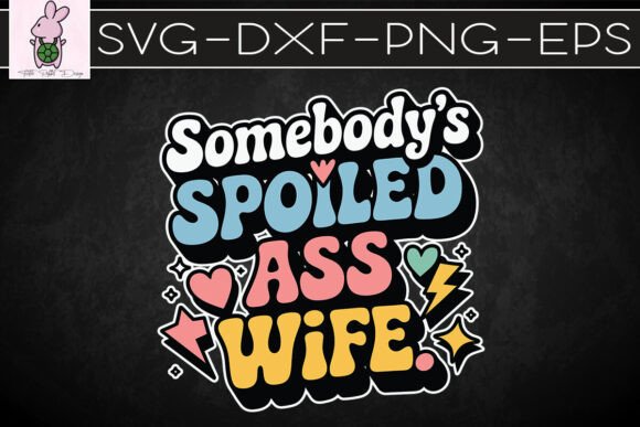 Somebody’s Spoiled As Wife Happy Mom SVG